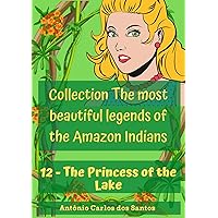 The Princess of the Lake (Collection The most beautiful legends of the Amazon Indians Book 12)