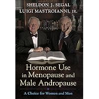 Hormone Use in Menopause and Male Andropause: A Choice for Women and Men Hormone Use in Menopause and Male Andropause: A Choice for Women and Men Hardcover Kindle