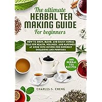 The Ultimate Herbal Tea Making Guide for Beginners: How to Brew, Blend, and Enjoy Herbal Teas for Health, Wellness, and Happiness at home with 100 Easy Recipes for Different Occasions and Purposes The Ultimate Herbal Tea Making Guide for Beginners: How to Brew, Blend, and Enjoy Herbal Teas for Health, Wellness, and Happiness at home with 100 Easy Recipes for Different Occasions and Purposes Kindle Paperback