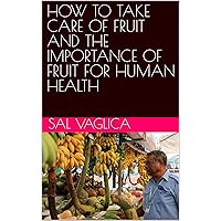HOW TO TAKE CARE OF FRUIT AND THE IMPORTANCE OF FRUIT FOR HUMAN HEALTH HOW TO TAKE CARE OF FRUIT AND THE IMPORTANCE OF FRUIT FOR HUMAN HEALTH Kindle Paperback