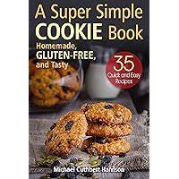 A Super Simple Cookie Book: Homemade, Gluten‐Free, and Tasty. 35 Quick and Easy Recipes (Bread Baking for Beginners)
