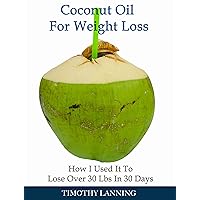 Coconut Oil for Weight Loss: How I Used It To Lose Over 30 Lbs In 30 Days