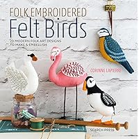 Folk Embroidered Felt Birds: 20 Modern Folk Art Designs to Make & Embellish Folk Embroidered Felt Birds: 20 Modern Folk Art Designs to Make & Embellish Paperback Kindle