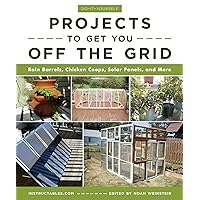 Do-It-Yourself Projects to Get You Off the Grid: Rain Barrels, Chicken Coops, Solar Panels, and More Do-It-Yourself Projects to Get You Off the Grid: Rain Barrels, Chicken Coops, Solar Panels, and More Paperback Kindle