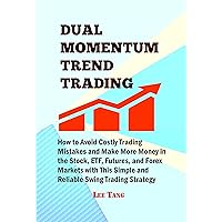 Dual Momentum Trend Trading: How to Avoid Costly Trading Mistakes and Make More Money in the Stock, ETF, Futures, and Forex Markets with This Simple and Reliable Swing Trading Strategy Dual Momentum Trend Trading: How to Avoid Costly Trading Mistakes and Make More Money in the Stock, ETF, Futures, and Forex Markets with This Simple and Reliable Swing Trading Strategy Kindle Paperback
