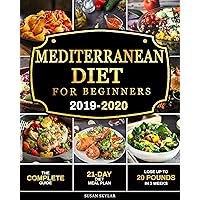 Mediterranean Diet for Beginners 2019-2020: The Complete Guide - 21-Day Diet Meal Plan - Lose Up to 20 Pounds in 3 Weeks Mediterranean Diet for Beginners 2019-2020: The Complete Guide - 21-Day Diet Meal Plan - Lose Up to 20 Pounds in 3 Weeks Kindle Paperback