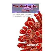 The Monkey Pox Virus: The History, Causes , Effects and Prevention of Monkey Pox Disease (Health Is Wealth Book 2) The Monkey Pox Virus: The History, Causes , Effects and Prevention of Monkey Pox Disease (Health Is Wealth Book 2) Kindle Paperback