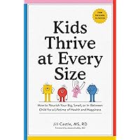 Kids Thrive at Every Size: How to Nourish Your Big, Small, or In-Between Child for a Lifetime of Health and Happiness Kids Thrive at Every Size: How to Nourish Your Big, Small, or In-Between Child for a Lifetime of Health and Happiness Paperback Audible Audiobook