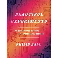 Beautiful Experiments: An Illustrated History of Experimental Science Beautiful Experiments: An Illustrated History of Experimental Science Hardcover Kindle