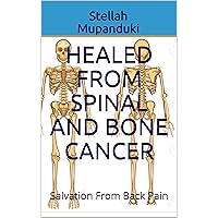 Healed From Spinal And Bone Cancer: Salvation From Back Pain Healed From Spinal And Bone Cancer: Salvation From Back Pain Kindle Paperback