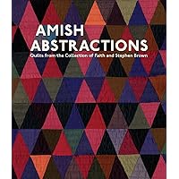 Amish Abstractions: Quilts from the Collection of Faith and Stephen Brown Amish Abstractions: Quilts from the Collection of Faith and Stephen Brown Hardcover