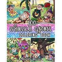 100 Whimsical Gnomes Coloring Book: Beach Life, Country Life, Secret Garden & Enchanted Forest: Garden Gnomes & Scandinavian Christmas Gnomes (Gnome Coloring Book)