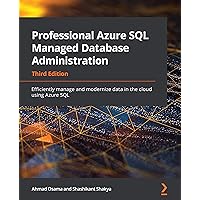 Professional Azure SQL Managed Database Administration: Efficiently manage and modernize data in the cloud using Azure SQL, 3rd Edition Professional Azure SQL Managed Database Administration: Efficiently manage and modernize data in the cloud using Azure SQL, 3rd Edition Kindle Paperback