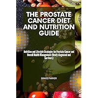 The Prostate Cancer Diet and Nutrition Guide: Nutrition and Lifestyle Strategies for Prostate Cancer and Overall Health Management (Newly diagnosed and Survivors) (The Prostate Cancer Handbook) The Prostate Cancer Diet and Nutrition Guide: Nutrition and Lifestyle Strategies for Prostate Cancer and Overall Health Management (Newly diagnosed and Survivors) (The Prostate Cancer Handbook) Kindle Paperback