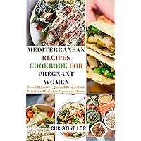 MEDITERRANEAN RECIPES COOKBOOK FOR PREGNANT WOMEN: Over 30 Healthy, Quick &Easy to Cook Delicious Meals for Expectant Moms MEDITERRANEAN RECIPES COOKBOOK FOR PREGNANT WOMEN: Over 30 Healthy, Quick &Easy to Cook Delicious Meals for Expectant Moms Kindle