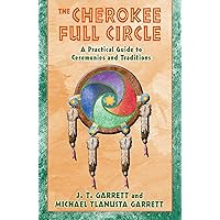 The Cherokee Full Circle: A Practical Guide to Sacred Ceremonies and Traditions The Cherokee Full Circle: A Practical Guide to Sacred Ceremonies and Traditions Paperback Kindle