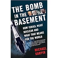The Bomb in the Basement: How Israel Went Nuclear and What That Means for the World The Bomb in the Basement: How Israel Went Nuclear and What That Means for the World Kindle Paperback Hardcover