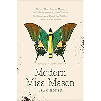 Modern Miss Mason: Discover How Charlotte Mason’s Revolutionary Ideas on Home Education Can Change How You and Your Children Learn and Grow Together Modern Miss Mason: Discover How Charlotte Mason’s Revolutionary Ideas on Home Education Can Change How You and Your Children Learn and Grow Together Paperback Audible Audiobook Kindle Audio CD