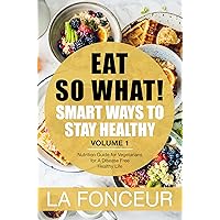 Eat So What!: Smart Ways to Stay Healthy | Nutrition Guide for Vegetarians for A Disease Free Healthy Life (Mini Edition) (Eat So What! Extract Series Book 1) Eat So What!: Smart Ways to Stay Healthy | Nutrition Guide for Vegetarians for A Disease Free Healthy Life (Mini Edition) (Eat So What! Extract Series Book 1) Kindle Hardcover Paperback