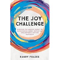 The Joy Challenge: Discover the Ancient Secret to Experiencing Worry-Defeating, Circumstance-Defying Happiness The Joy Challenge: Discover the Ancient Secret to Experiencing Worry-Defeating, Circumstance-Defying Happiness Paperback Audible Audiobook Kindle