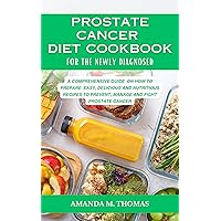 PROSTATE CANCER DIET COOKBOOK: A Comprehensive Guide on How to Prepare Easy, Nutritious and Delicious Meal to Prevent, Manage and Fight Prostate Cancer PROSTATE CANCER DIET COOKBOOK: A Comprehensive Guide on How to Prepare Easy, Nutritious and Delicious Meal to Prevent, Manage and Fight Prostate Cancer Kindle