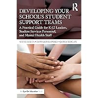 Developing Your School’s Student Support Teams: A Practical Guide for K-12 Leaders, Student Services Personnel, and Mental Health Staff Developing Your School’s Student Support Teams: A Practical Guide for K-12 Leaders, Student Services Personnel, and Mental Health Staff Paperback Kindle Hardcover