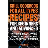 Grill cookbook for all types recipes for beginners and advanced : With for meat lovers and vegans Including salads, dips and breads Grill cookbook for all types recipes for beginners and advanced : With for meat lovers and vegans Including salads, dips and breads Kindle Paperback