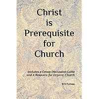 Christ is Prerequisite for Church: Includes a Group Discussion Guide Christ is Prerequisite for Church: Includes a Group Discussion Guide Paperback Kindle