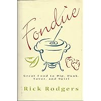 Fondue: Great Food To Dip, Dunk, Savor, And Swirl Fondue: Great Food To Dip, Dunk, Savor, And Swirl Hardcover