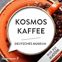 Kosmos Kaffee: Zur Ausstellung des Deutschen Museums in München Kosmos Kaffee: Zur Ausstellung des Deutschen Museums in München Audible Audiobook Hardcover