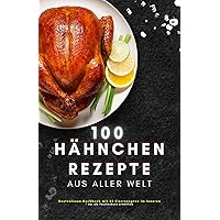 100 Hähnchen Rezepte aus aller Welt (German Edition) 100 Hähnchen Rezepte aus aller Welt (German Edition) Kindle Paperback