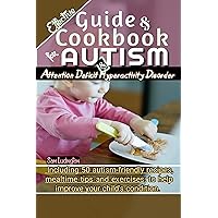Effective Guide and Cookbook for Autism and Attention deficit hyperactivity disorder: Including best 50 autism-friendly recipes, mealtime tips and exercises; to help improve your child’s condition Effective Guide and Cookbook for Autism and Attention deficit hyperactivity disorder: Including best 50 autism-friendly recipes, mealtime tips and exercises; to help improve your child’s condition Kindle Paperback