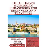 THE ULTIMATE HUNGARIAN PHRASEBOOK FOR BEGINNERS AND TRAVELERS: Quick and easy phrases handbook THE ULTIMATE HUNGARIAN PHRASEBOOK FOR BEGINNERS AND TRAVELERS: Quick and easy phrases handbook Kindle Hardcover Paperback