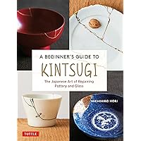 A Beginner's Guide to Kintsugi: The Japanese Art of Repairing Pottery and Glass A Beginner's Guide to Kintsugi: The Japanese Art of Repairing Pottery and Glass Hardcover Kindle Edition