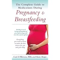 The Complete Guide to Medications During Pregnancy and Breastfeeding: Everything You Need to Know to Make the Best Choices for You and Your Baby The Complete Guide to Medications During Pregnancy and Breastfeeding: Everything You Need to Know to Make the Best Choices for You and Your Baby Kindle Paperback Mass Market Paperback