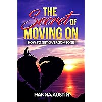 The Secret of Moving On - How To Get Over Someone: Learn How To Manage A Breakup, A Step-by-Step Guide For Healing After a Loss, Learn to Self-Help & Heal After Heartbreak The Secret of Moving On - How To Get Over Someone: Learn How To Manage A Breakup, A Step-by-Step Guide For Healing After a Loss, Learn to Self-Help & Heal After Heartbreak Kindle Paperback