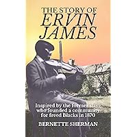 The Story of Ervin James: Inspired by the Former Slave who Founded a Community for Freed Blacks The Story of Ervin James: Inspired by the Former Slave who Founded a Community for Freed Blacks Kindle Paperback