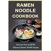 Ramen Noodle Cookbook: Discover Over 25 Of The Delicious Ramen Noodle Recipes: How To Make Ramen Noodles From Scratch