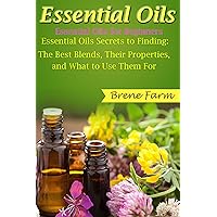Essential Oils: Essential Oils For Beginners: Essential Oils Secrets to Finding The Best Blends, Their Properties, and What To Use Them For (Aromatherapy Series Book 3) Essential Oils: Essential Oils For Beginners: Essential Oils Secrets to Finding The Best Blends, Their Properties, and What To Use Them For (Aromatherapy Series Book 3) Kindle