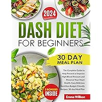 DASH Diet For Beginners: The Complete Guide to Help Prevent or Improve High Blood Pressure and Preserve Your Heart Health. Easy Delicious Nutrition Budget-Friendly Recipes. 30-day Meal Plan DASH Diet For Beginners: The Complete Guide to Help Prevent or Improve High Blood Pressure and Preserve Your Heart Health. Easy Delicious Nutrition Budget-Friendly Recipes. 30-day Meal Plan Kindle Paperback Hardcover