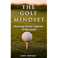 The Golf Mindset: Master Mental Toughness on Course Learn Golf Mindset Strategies Techniques Examples Exercises, Develop Laser Focus Visualization Positivity | now on kindle unlimited golf books gift