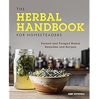 The Herbal Handbook for Homesteaders: Farmed and Foraged Herbal Remedies and Recipes The Herbal Handbook for Homesteaders: Farmed and Foraged Herbal Remedies and Recipes Flexibound Kindle