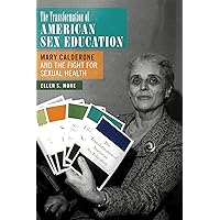 The Transformation of American Sex Education: Mary Calderone and the Fight for Sexual Health The Transformation of American Sex Education: Mary Calderone and the Fight for Sexual Health Hardcover Kindle Paperback