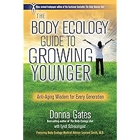 The Body Ecology Guide To Growing Younger: Anti-Aging Wisdom for Every Generation The Body Ecology Guide To Growing Younger: Anti-Aging Wisdom for Every Generation Paperback Kindle