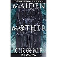 Maiden, Mother, Crone: The Myth & Reality of the Triple Goddess Maiden, Mother, Crone: The Myth & Reality of the Triple Goddess Paperback Kindle