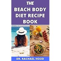 THE BEACH BODY DIET RECIPE BOOK: The Delicious, Healthy Super-Fast Meal Plan to Lose Weight and Get In Shape in Just Few Weeks THE BEACH BODY DIET RECIPE BOOK: The Delicious, Healthy Super-Fast Meal Plan to Lose Weight and Get In Shape in Just Few Weeks Kindle Hardcover Paperback