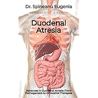 Advances in Duodenal Atresia: From Pathogenesis to Innovative Therapies Advances in Duodenal Atresia: From Pathogenesis to Innovative Therapies Kindle Paperback