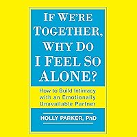 If We're Together, Why Do I Feel So Alone?: How to Build Intimacy with an Emotionally Unavailable Partner If We're Together, Why Do I Feel So Alone?: How to Build Intimacy with an Emotionally Unavailable Partner Audible Audiobook Paperback Kindle Audio CD