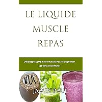 Muscle Régime Alimentaire: Smoothie Recettes Pour Perdre du Poids: Le Liquide Muscle Repas Muscle Régime (French Edition)