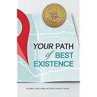 Your Path of Best Existence: A Medical Guide's Road Map Your Path of Best Existence: A Medical Guide's Road Map Kindle Paperback